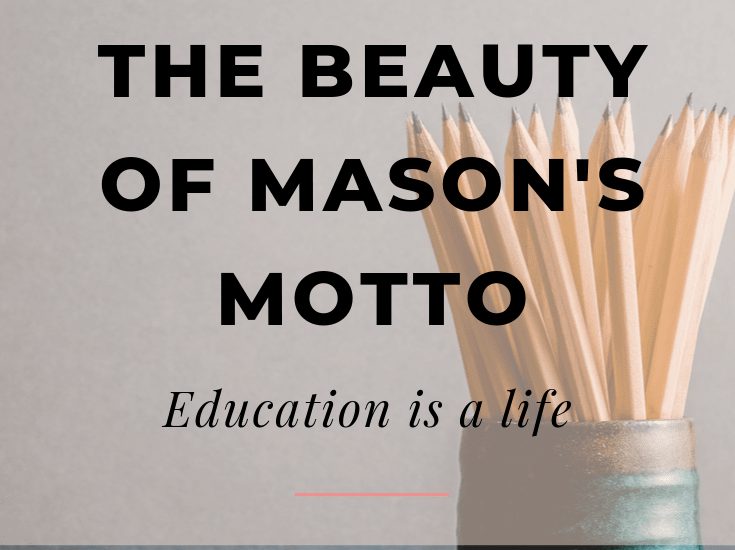 Beauty of Mason's Motto Education Is a Life